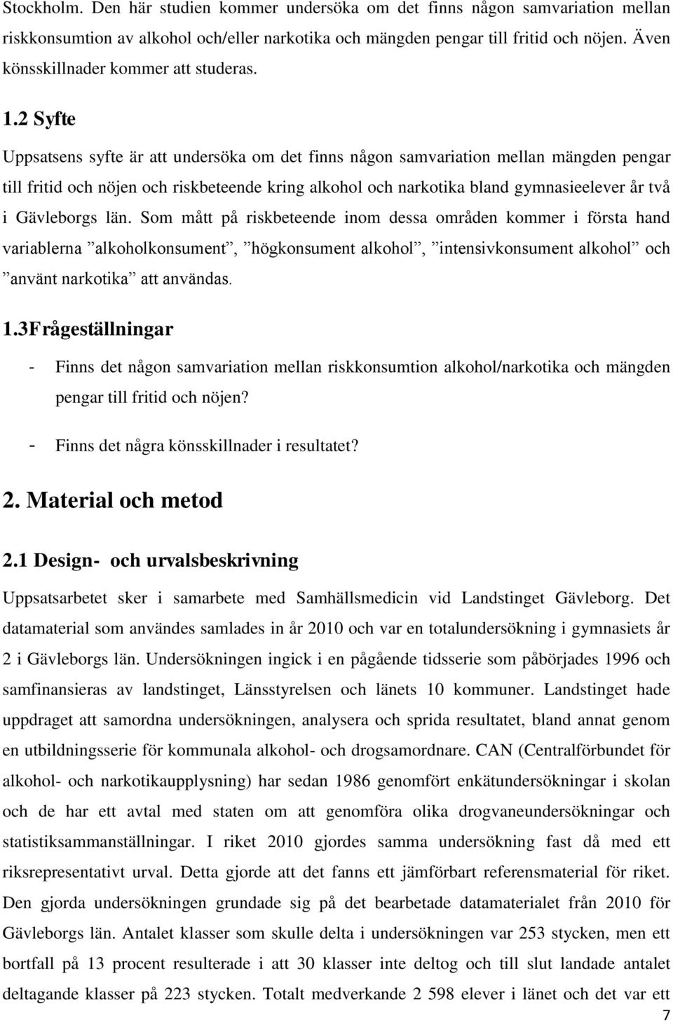2 Syfte Uppsatsens syfte är att undersöka om det finns någon samvariation mellan mängden pengar till fritid och nöjen och riskbeteende kring alkohol och narkotika bland gymnasieelever år två i