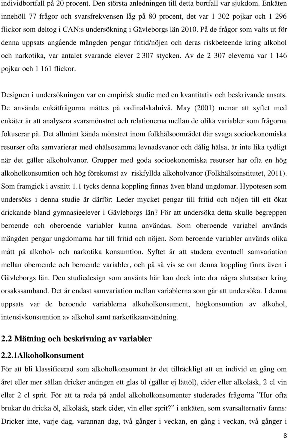 På de frågor som valts ut för denna uppsats angående mängden pengar fritid/nöjen och deras riskbeteende kring alkohol och narkotika, var antalet svarande elever 2 307 stycken.