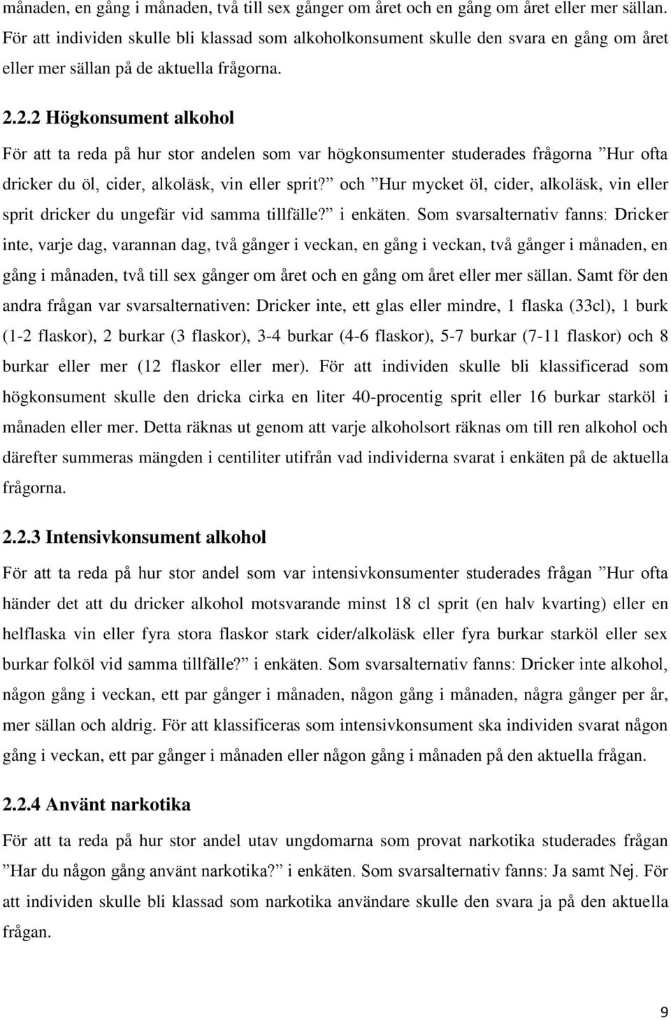 2.2 Högkonsument alkohol För att ta reda på hur stor andelen som var högkonsumenter studerades frågorna Hur ofta dricker du öl, cider, alkoläsk, vin eller sprit?