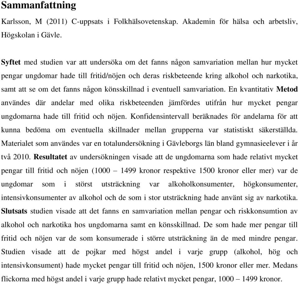 fanns någon könsskillnad i eventuell samvariation. En kvantitativ Metod användes där andelar med olika riskbeteenden jämfördes utifrån hur mycket pengar ungdomarna hade till fritid och nöjen.