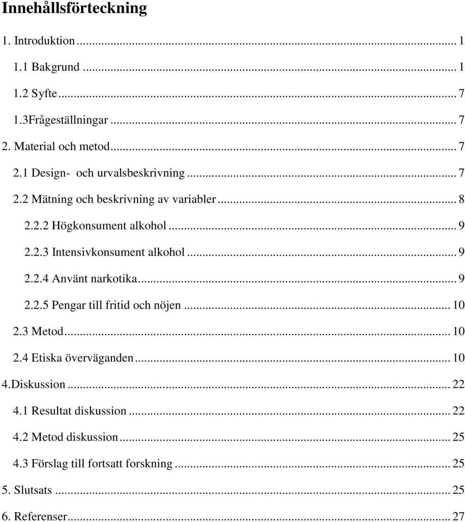 .. 9 2.2.5 Pengar till fritid och nöjen... 10 2.3 Metod... 10 2.4 Etiska överväganden... 10 4.Diskussion... 22 4.1 Resultat diskussion.