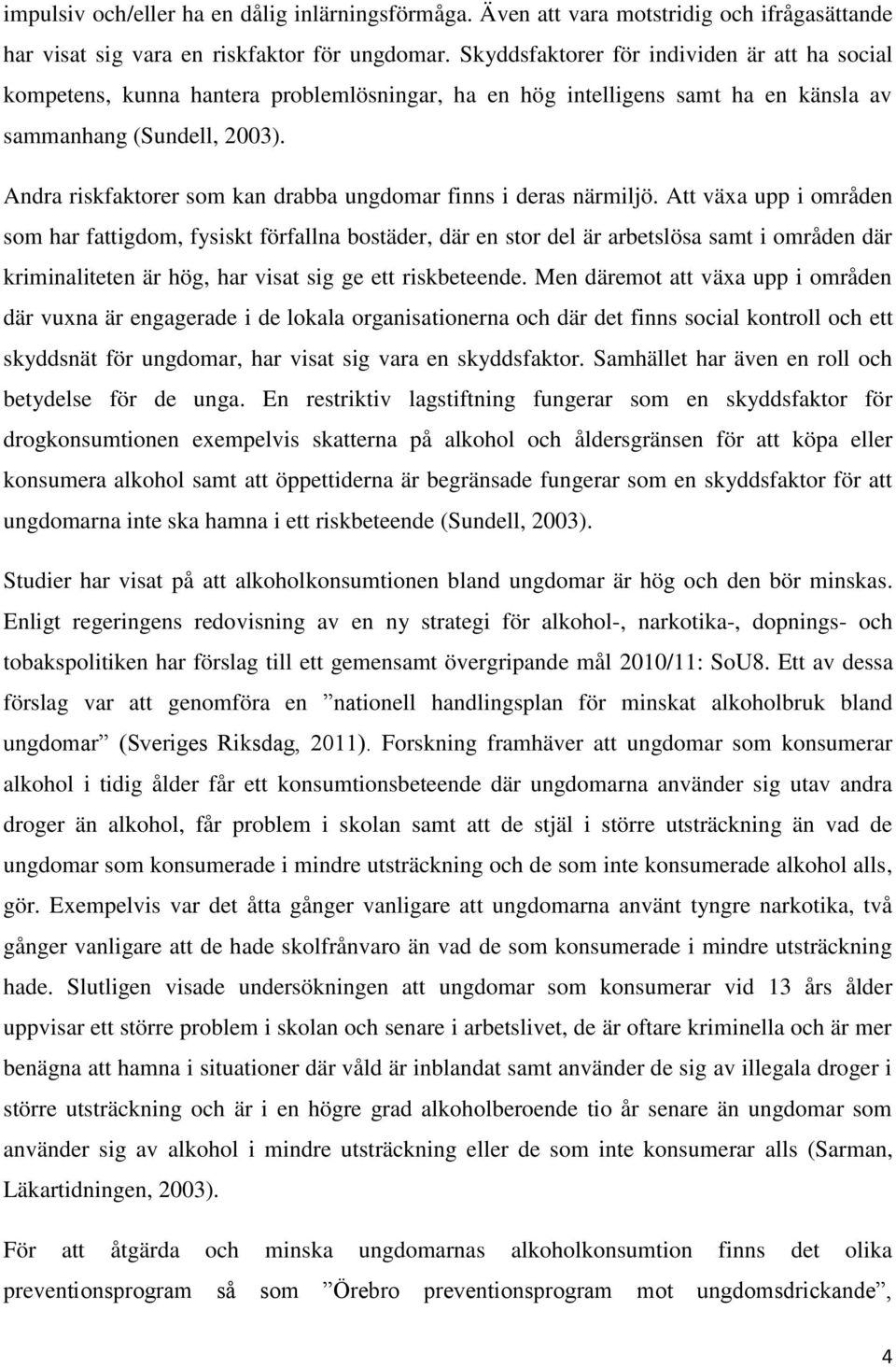 Andra riskfaktorer som kan drabba ungdomar finns i deras närmiljö.