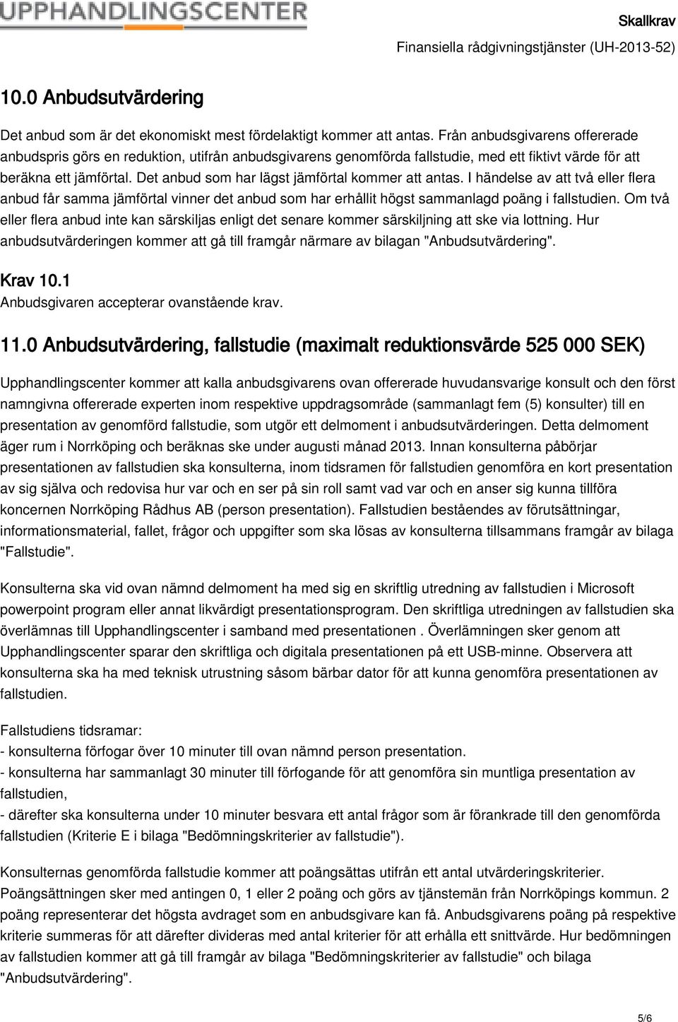 Det anbud som har lägst jämförtal kommer att antas. I händelse av att två eller flera anbud får samma jämförtal vinner det anbud som har erhållit högst sammanlagd poäng i fallstudien.