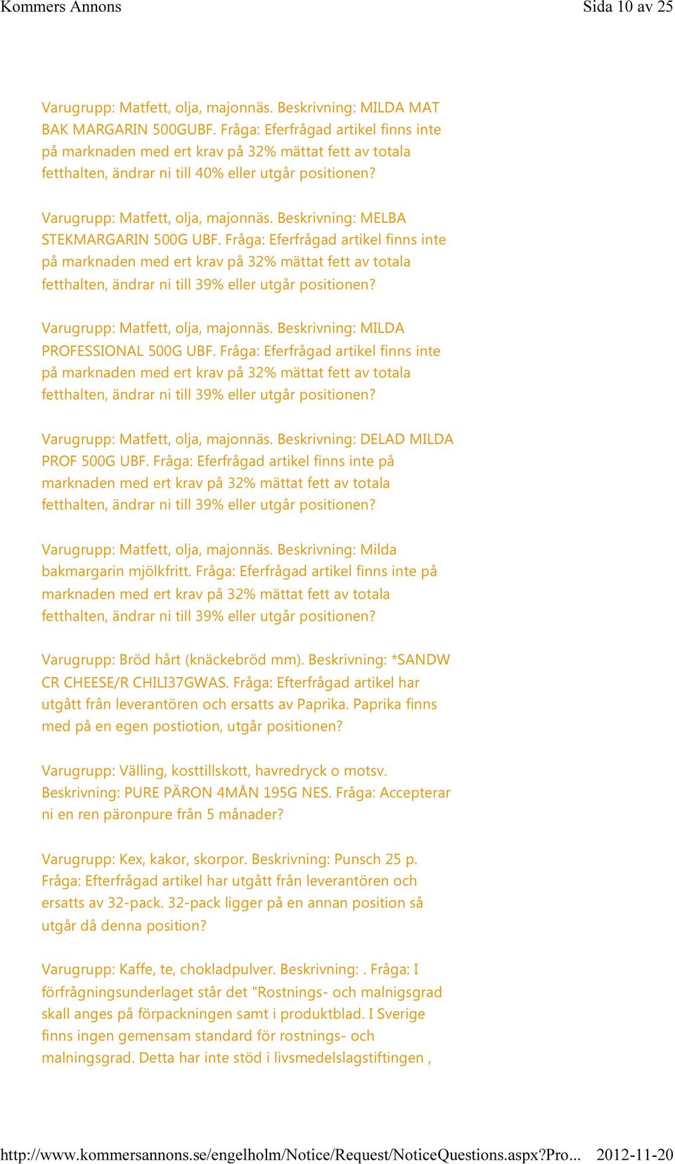 Beskrivning: MELBA STEKMARGARIN 500G UBF. Fråga: Eferfrågad artikel finns inte på marknaden med ert krav på 32% mättat fett av totala fetthalten, ändrar ni till 39% eller utgår positionen?