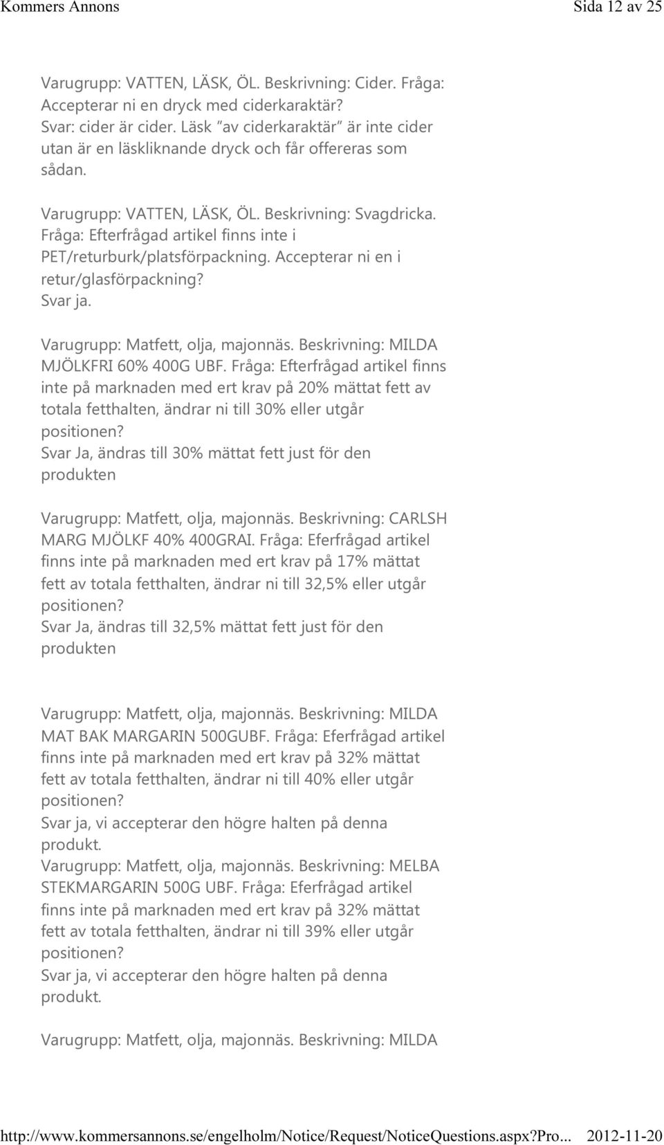 Fråga: Efterfrågad artikel finns inte i PET/returburk/platsförpackning. Accepterar ni en i retur/glasförpackning? Svar ja. Varugrupp: Matfett, olja, majonnäs. Beskrivning: MILDA MJÖLKFRI 60% 400G UBF.