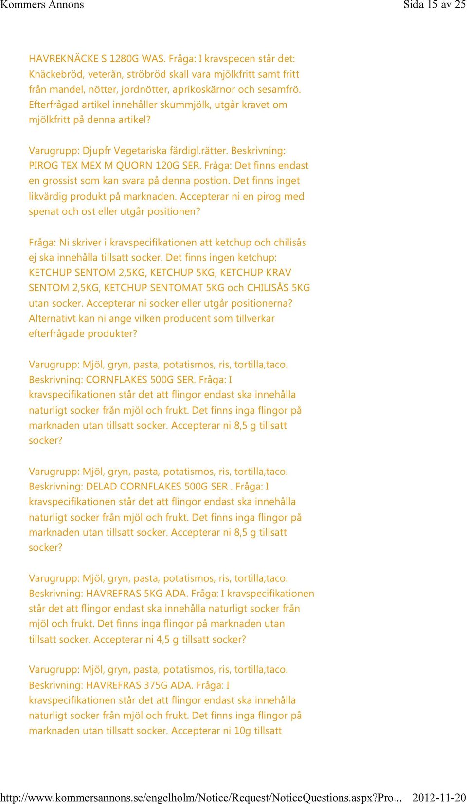 Fråga: Det finns endast en grossist som kan svara på denna postion. Det finns inget likvärdig produkt på marknaden. Accepterar ni en pirog med spenat och ost eller utgår positionen?