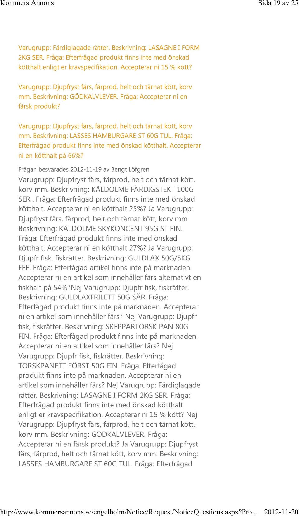 Beskrivning: LASSES HAMBURGARE ST 60G TUL. Fråga: Efterfrågad produkt finns inte med önskad kötthalt. Accepterar ni en kötthalt på 66%?
