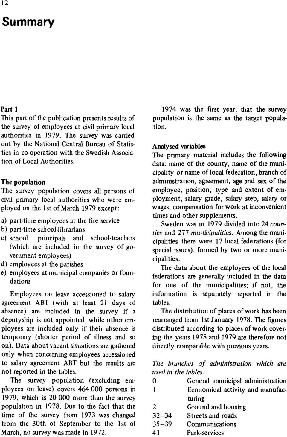 The population The survey population covers all persons of civil primary local authorities who were employed on the 1st of March 1979 except: a) part-time employees at the fire service b) part-time