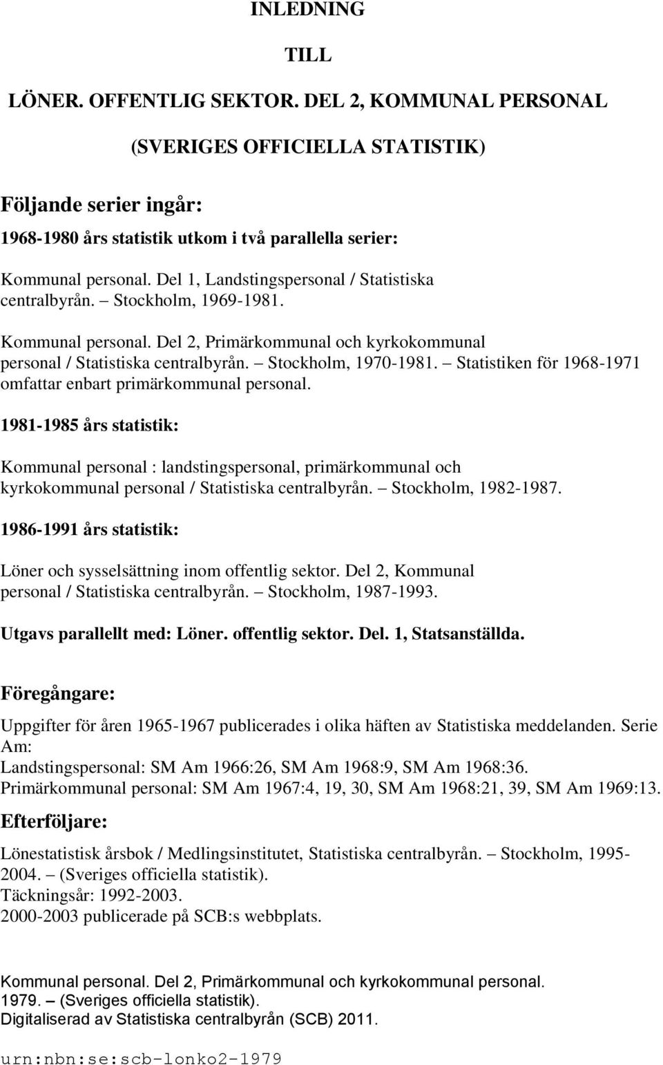 Statistiken för 1968-1971 omfattar enbart primärkommunal personal.