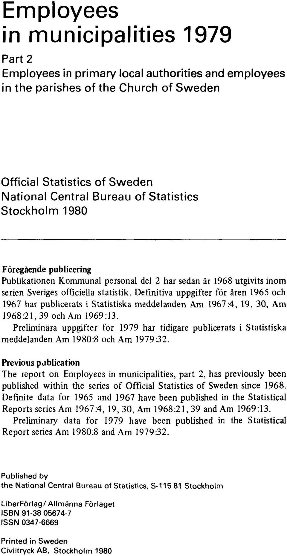 Definitiva uppgifter för åren 1965 och 1967 har publicerats i Statistiska meddelanden Am 1967:4, 19, 30, Am 1968:21, 39 och Am 1969:13.