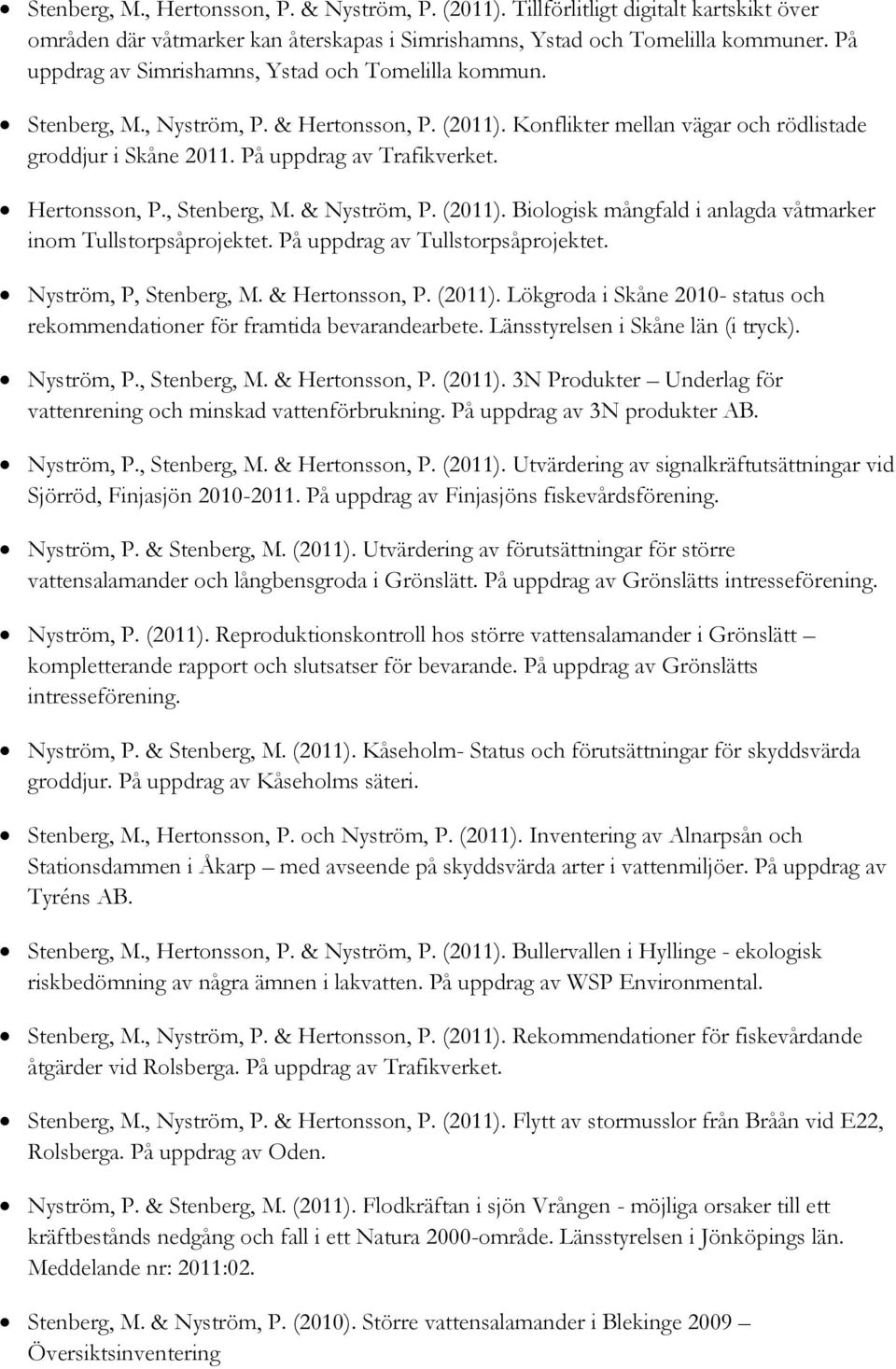 Hertonsson, P., Stenberg, M. & Nyström, P. (2011). Biologisk mångfald i anlagda våtmarker inom Tullstorpsåprojektet. På uppdrag av Tullstorpsåprojektet. Nyström, P, Stenberg, M. & Hertonsson, P.