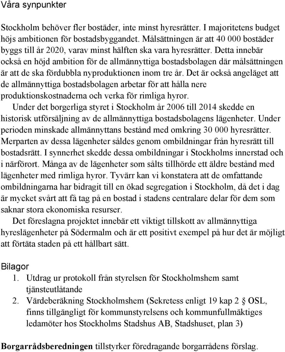 Detta innebär också en höjd ambition för de allmännyttiga bostadsbolagen där målsättningen är att de ska fördubbla nyproduktionen inom tre år.