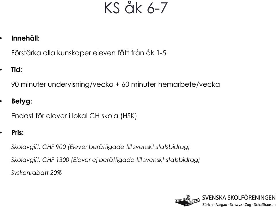 skola (HSK) Pris: Skolavgift: CHF 900 (Elever berättigade till svenskt statsbidrag)