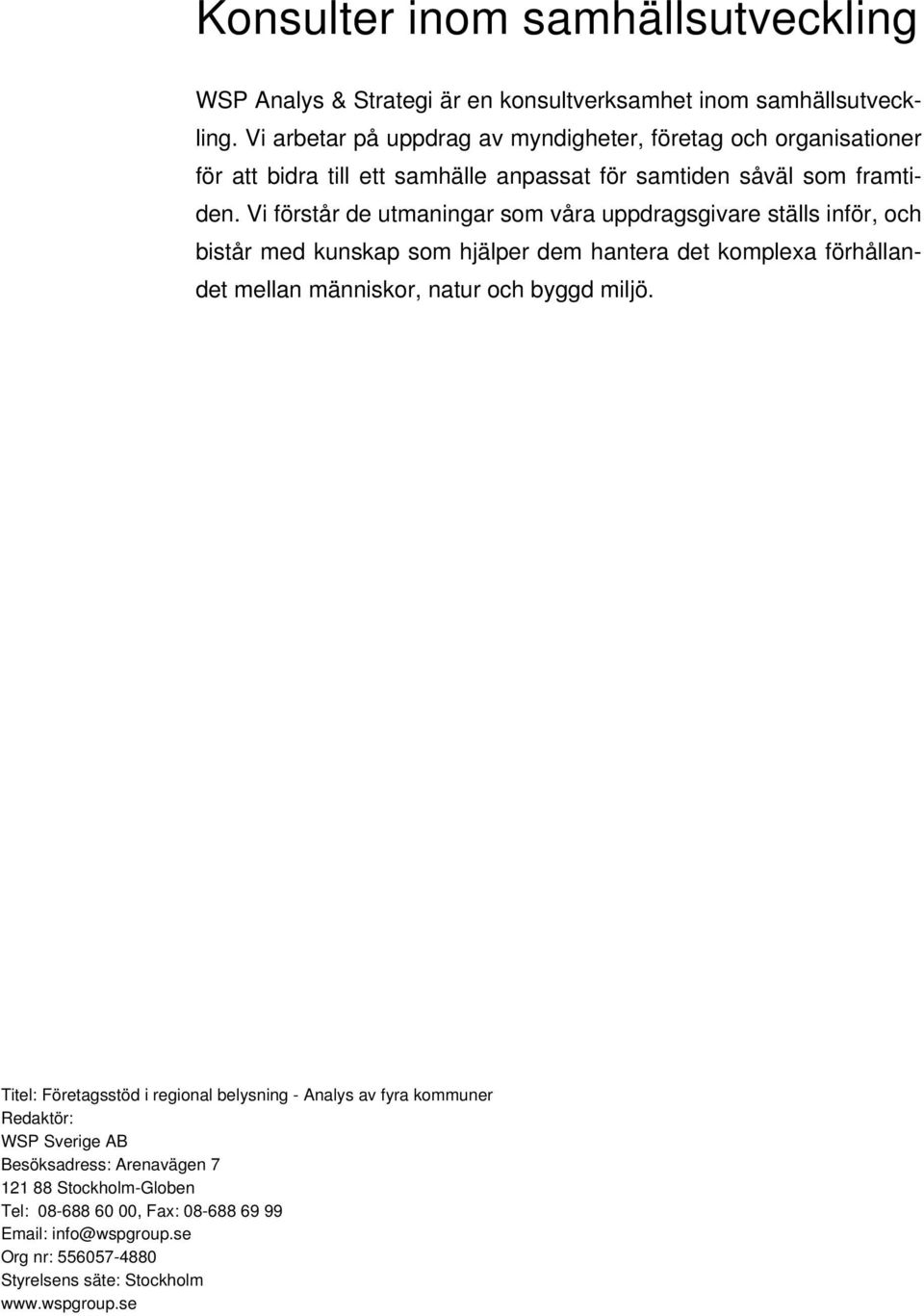 Vi förstår de utmaningar som våra uppdragsgivare ställs inför, och bistår med kunskap som hjälper dem hantera det komplexa förhållandet mellan människor, natur och byggd miljö.