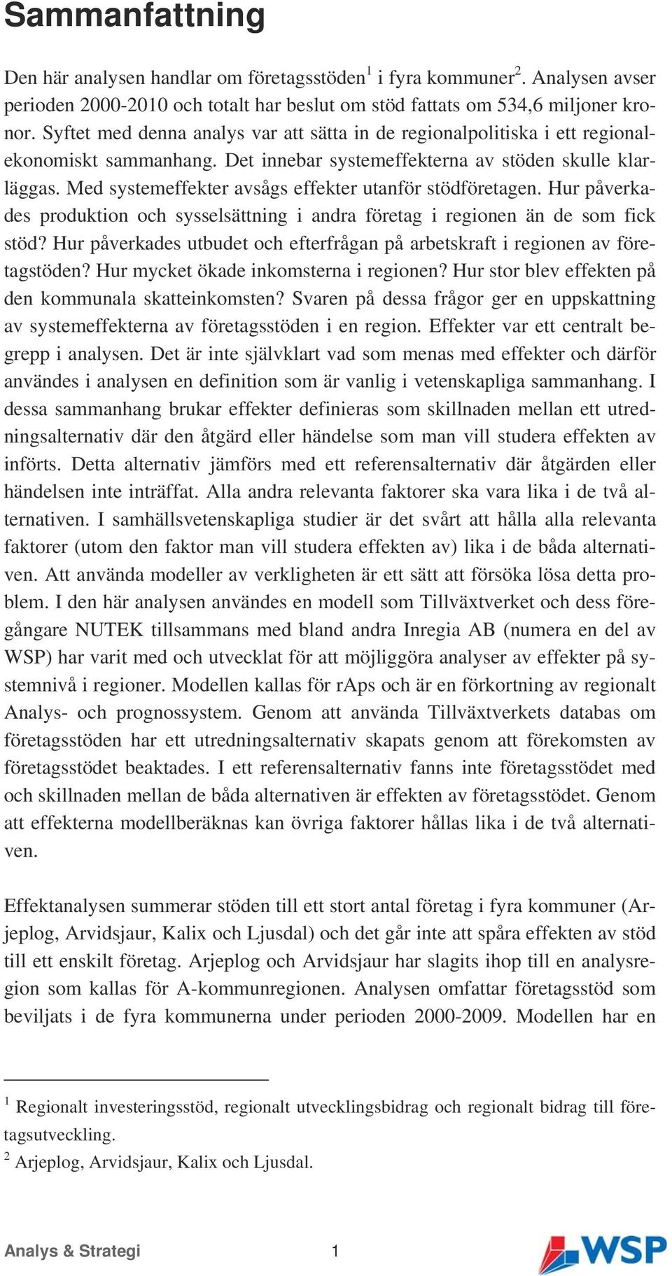 Med systemeffekter avsågs effekter utanför stödföretagen. Hur påverkades produktion och sysselsättning i andra företag i regionen än de som fick stöd?