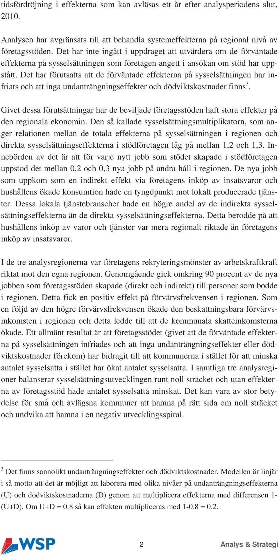 Det har förutsatts att de förväntade effekterna på sysselsättningen har infriats och att inga undanträngningseffekter och dödviktskostnader finns 3.