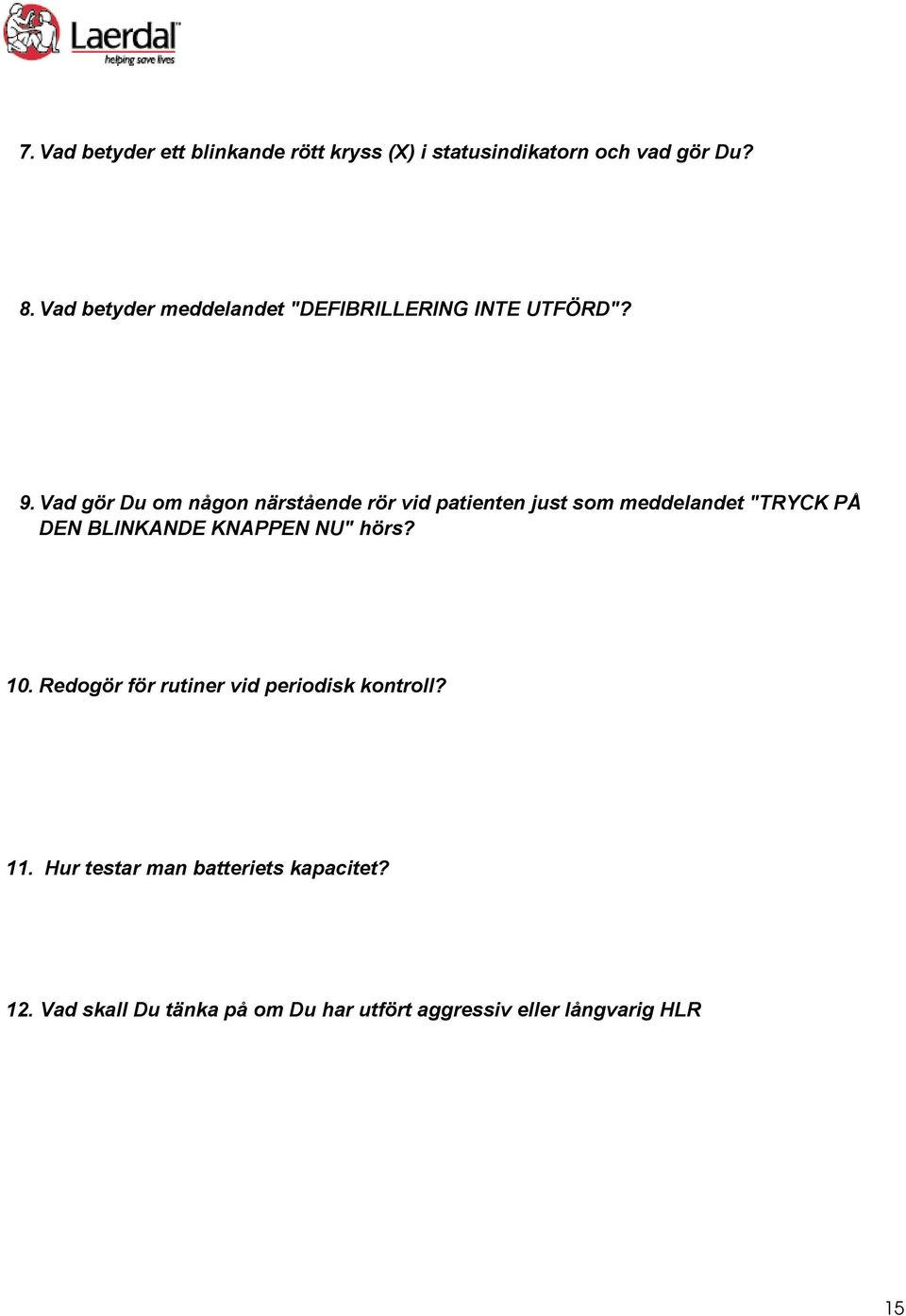 Vad gör Du om någon närstående rör vid patienten just som meddelandet "TRYCK PÅ DEN BLINKANDE KNAPPEN