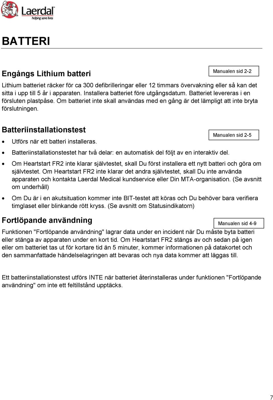 Batteriinstallationstest Utförs när ett batteri installeras. Manualen sid 2-5 Batteriinstallationstestet har två delar: en automatisk del följt av en interaktiv del.