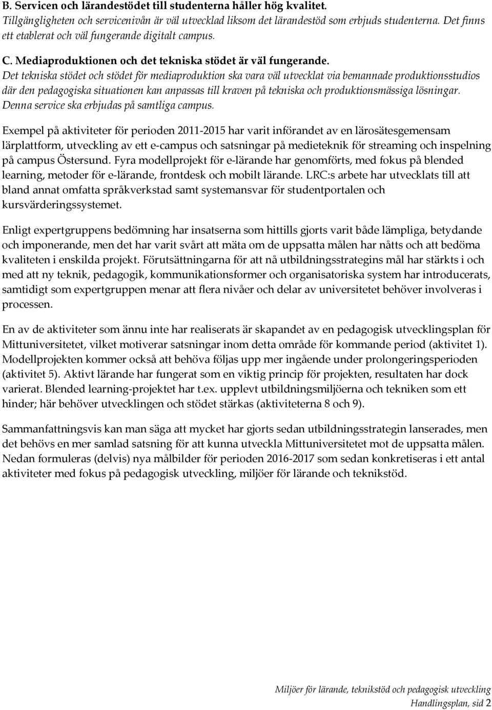 Det tekniska stödet och stödet för mediaproduktion ska vara väl utvecklat via bemannade produktionsstudios där den pedagogiska situationen kan anpassas till kraven på tekniska och produktionsmässiga