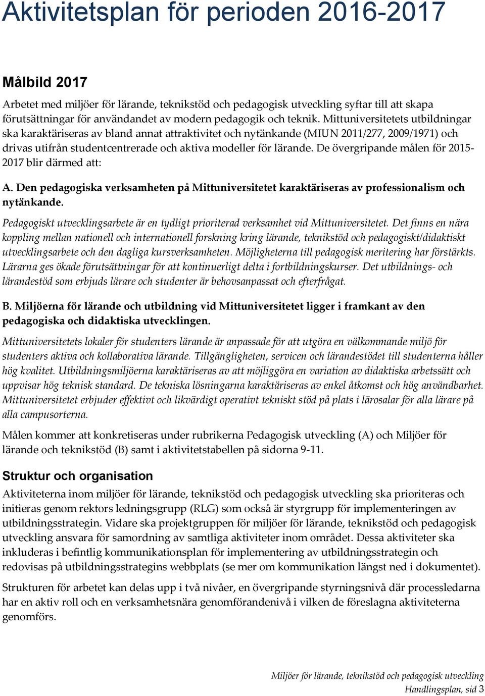 De övergripande målen för 2015-2017 blir därmed att: A. Den pedagogiska verksamheten på Mittuniversitetet karaktäriseras av professionalism och nytänkande.