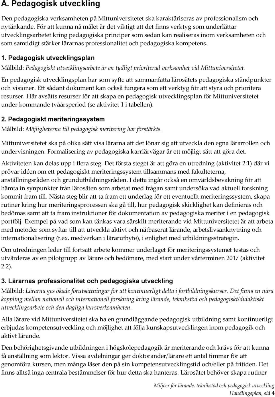 lärarnas professionalitet och pedagogiska kompetens. 1. Pedagogisk utvecklingsplan Målbild: Pedagogiskt utvecklingsarbete är en tydligt prioriterad verksamhet vid Mittuniversitetet.
