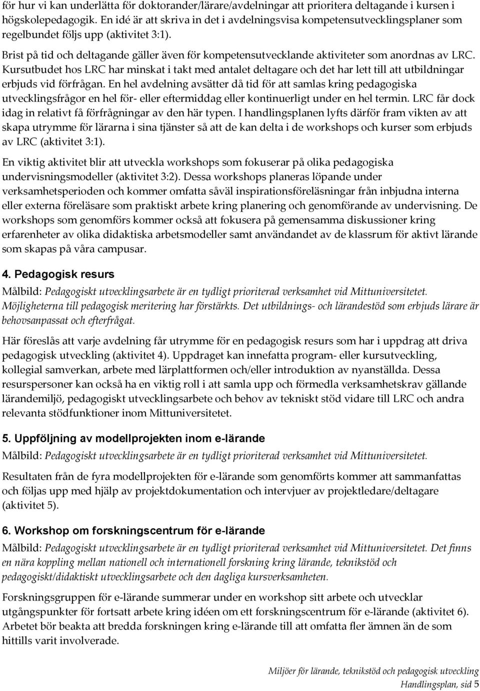 Brist på tid och deltagande gäller även för kompetensutvecklande aktiviteter som anordnas av LRC.