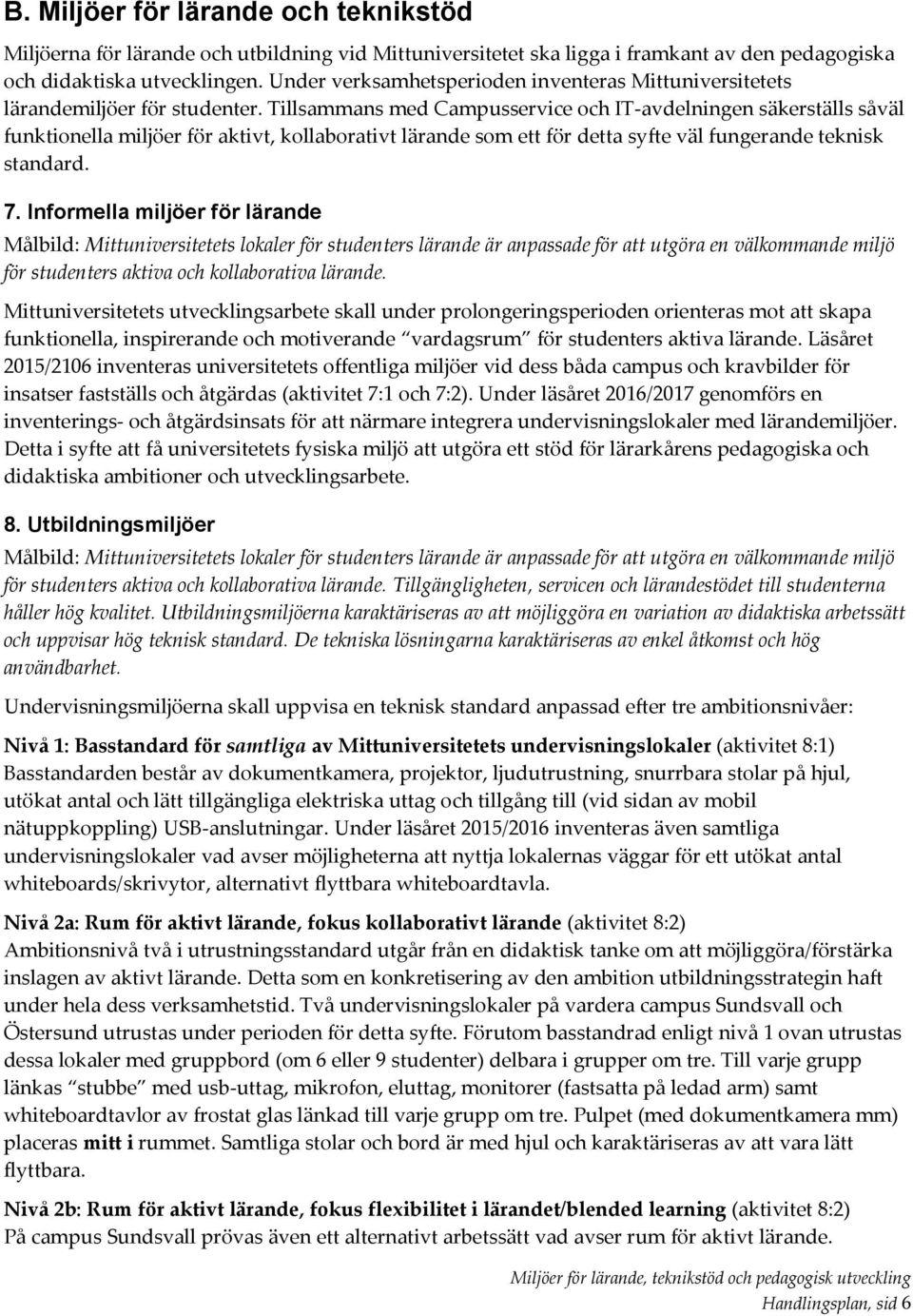 Tillsammans med Campusservice och IT-avdelningen säkerställs såväl funktionella miljöer för aktivt, kollaborativt lärande som ett för detta syfte väl fungerande teknisk standard. 7.