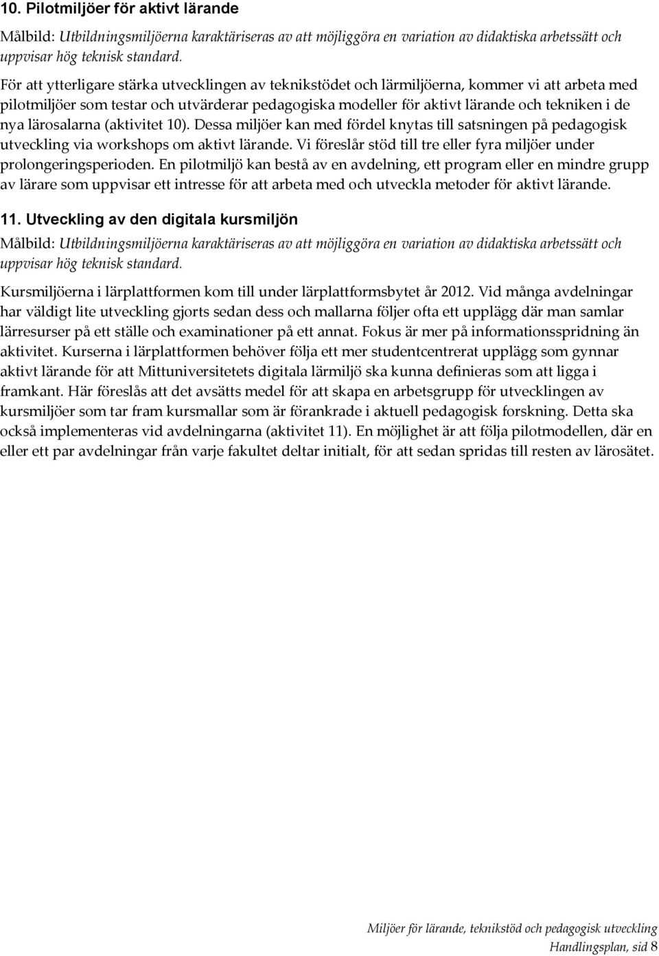 lärosalarna (aktivitet 10). Dessa miljöer kan med fördel knytas till satsningen på pedagogisk utveckling via workshops om aktivt lärande.