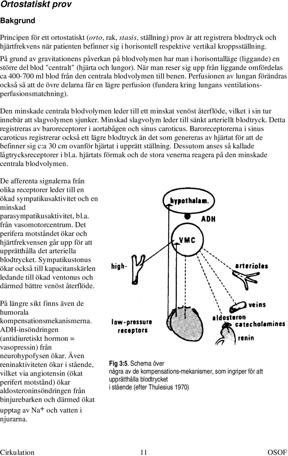 När man reser sig upp från liggande omfördelas ca 400-700 ml blod från den centrala blodvolymen till benen.
