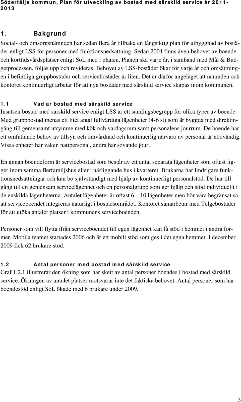 Behovet av LSS-bostäder ökar för varje år och omsättningen i befintliga gruppbostäder och servicebostäder är liten.