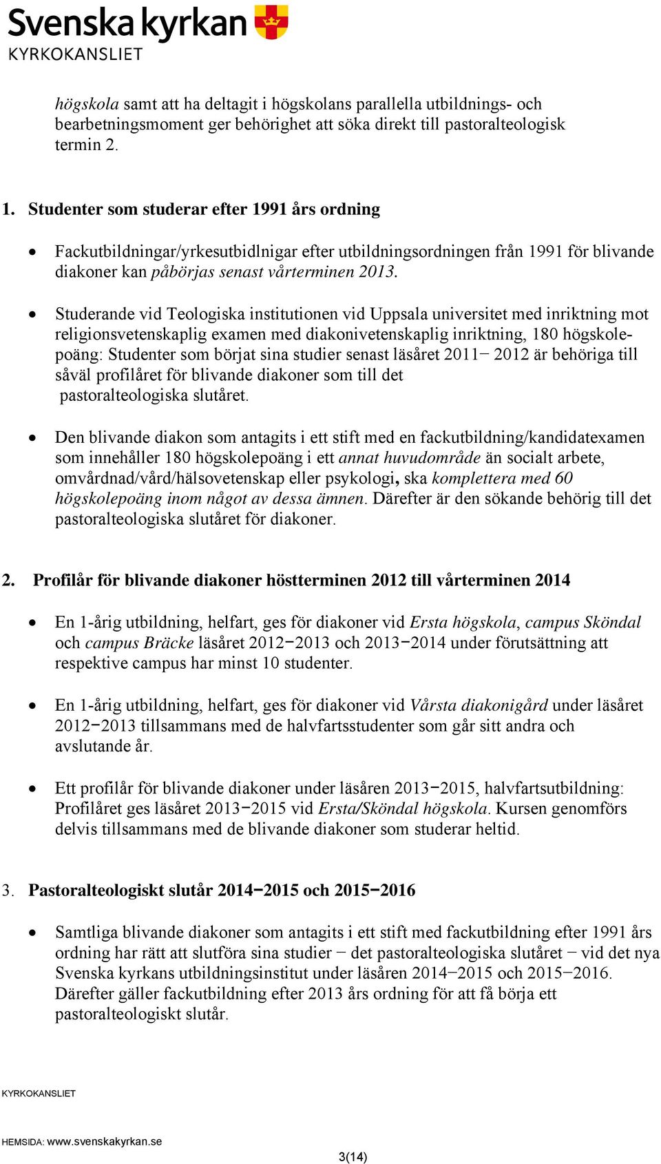 Studerande vid Teologiska institutionen vid Uppsala universitet med inriktning mot religionsvetenskaplig examen med diakonivetenskaplig inriktning, 180 högskolepoäng: Studenter som börjat sina