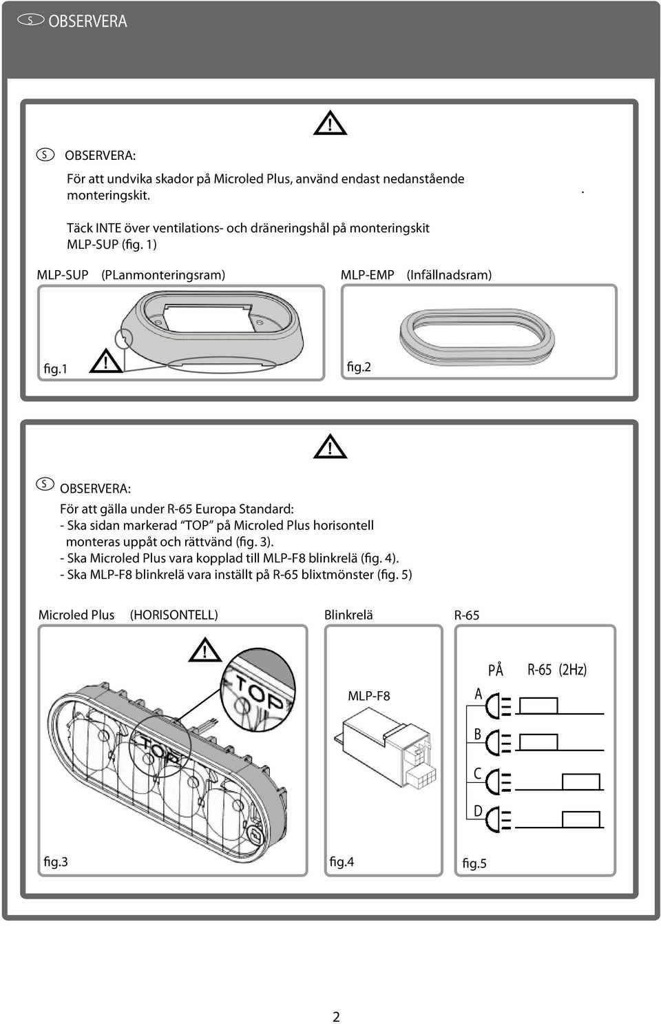 2 OERVER: För att gälla under R-6 Europa tandard: - ka sidan markerad TOP på Microled Plus horisontell monteras uppåt och rättvänd (fig. 3).