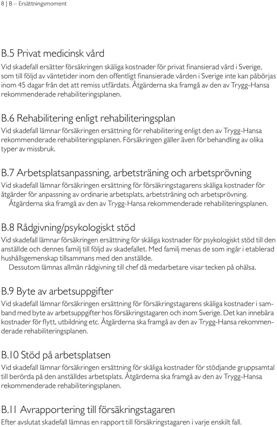 inte kan påbörjas inom 45 dagar från det att remiss utfärdats. Åtgärderna ska framgå av den av Trygg-Hansa rekommenderade rehabiliteringsplanen. B.