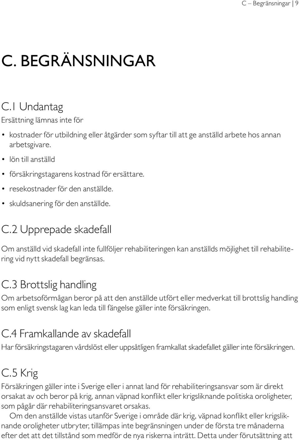 2 Upprepade skadefall Om anställd vid skadefall inte fullföljer rehabiliteringen kan anställds möjlighet till rehabilitering vid nytt skadefall begränsas. C.