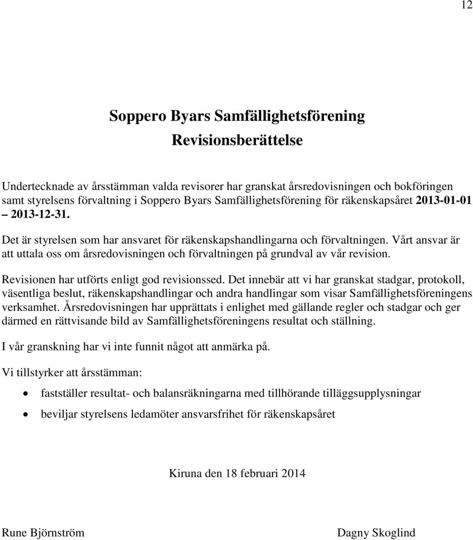 Vårt ansvar är att uttala oss om årsredovisningen och förvaltningen på grundval av vår revision. Revisionen har utförts enligt god revisionssed.