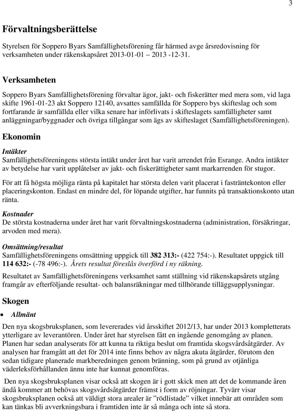 som fortfarande är samfällda eller vilka senare har införlivats i skifteslagets samfälligheter samt anläggningar/byggnader och övriga tillgångar som ägs av skifteslaget (Samfällighetsföreningen).