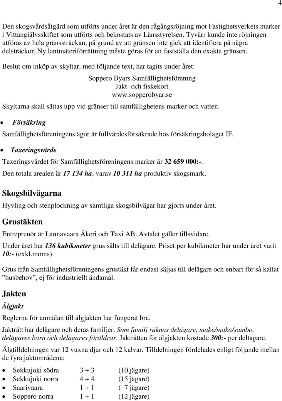 Ny lantmäteriförrättning måste göras för att fastställa den exakta gränsen.