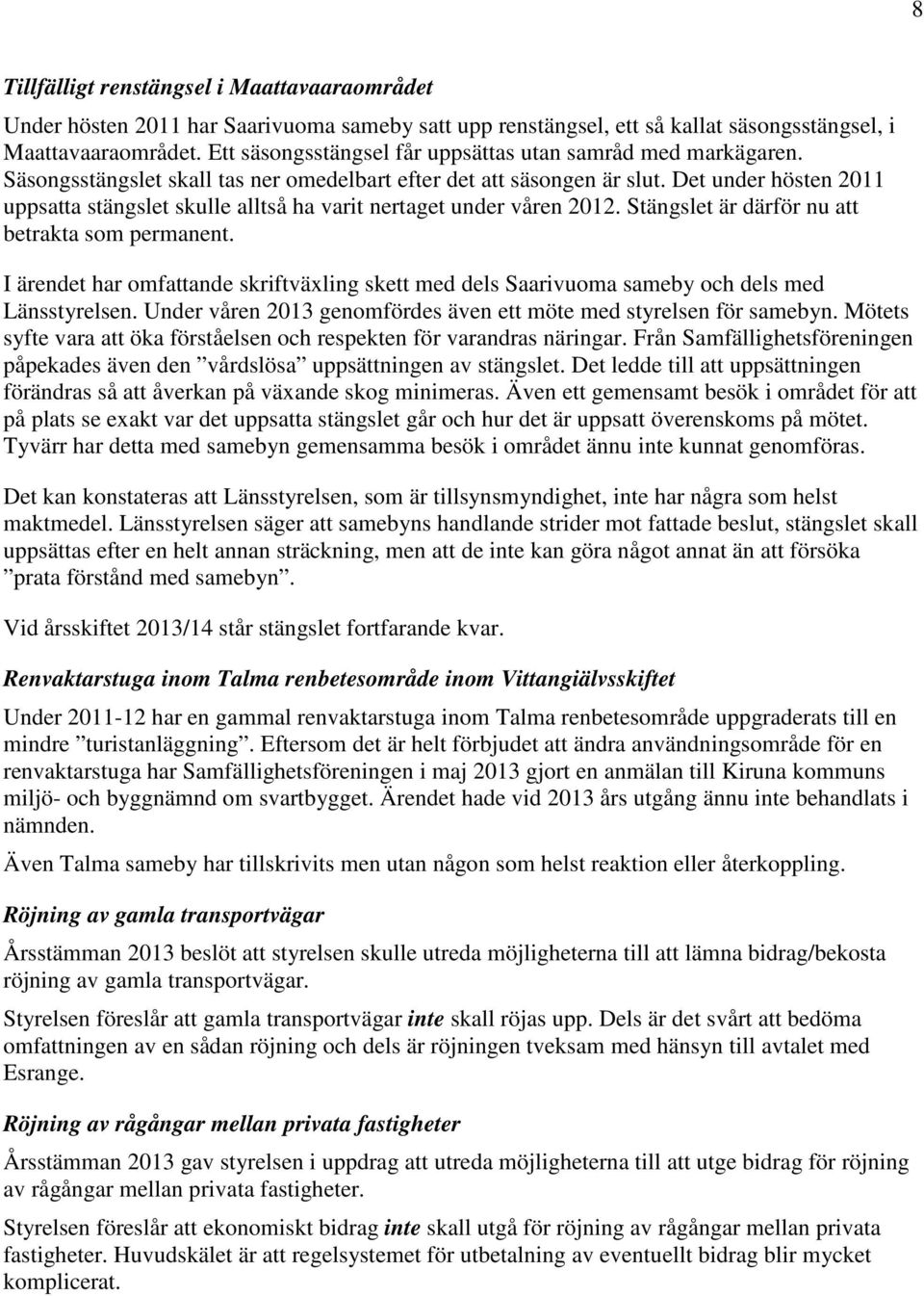 Det under hösten 2011 uppsatta stängslet skulle alltså ha varit nertaget under våren 2012. Stängslet är därför nu att betrakta som permanent.