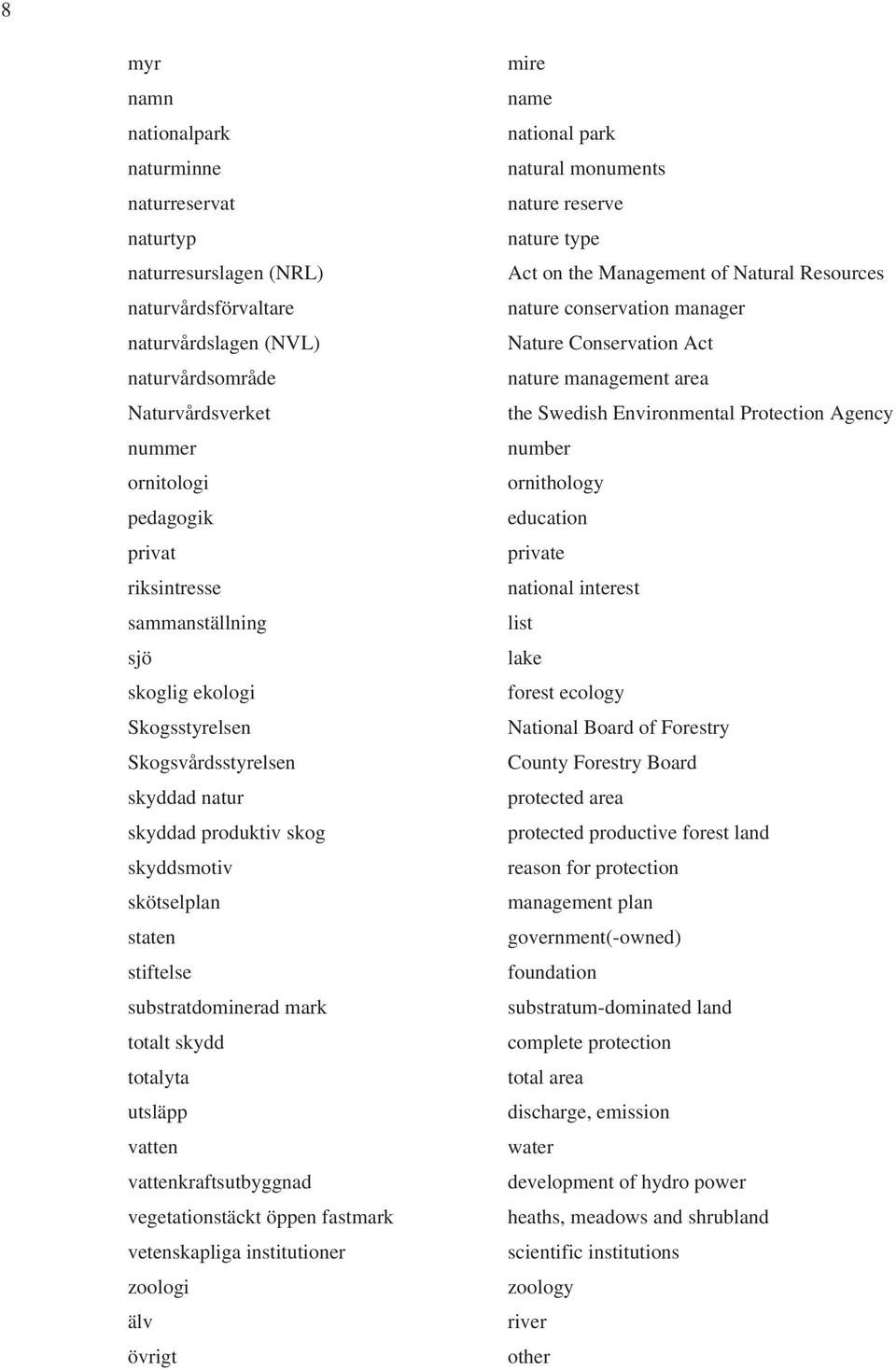 totalyta utsläpp vatten vattenkraftsutbyggnad vegetationstäckt öppen fastmark vetenskapliga institutioner zoologi älv övrigt mire name national park natural monuments nature reserve nature type Act