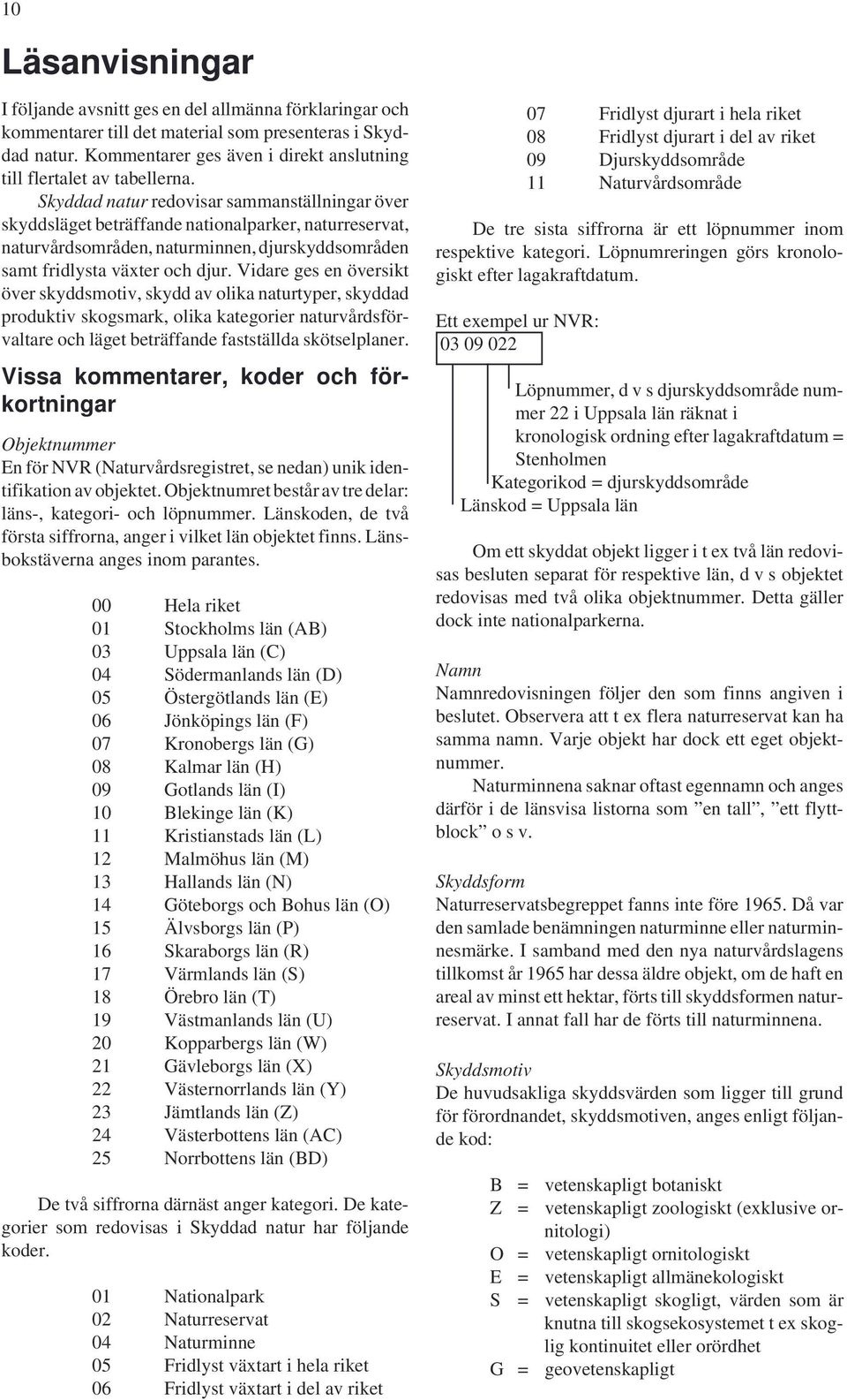 Skyddad natur redovisar sammanställningar över skyddsläget beträffande nationalparker, naturreservat, naturvårdsområden, naturminnen, djurskyddsområden samt fridlysta växter och djur.