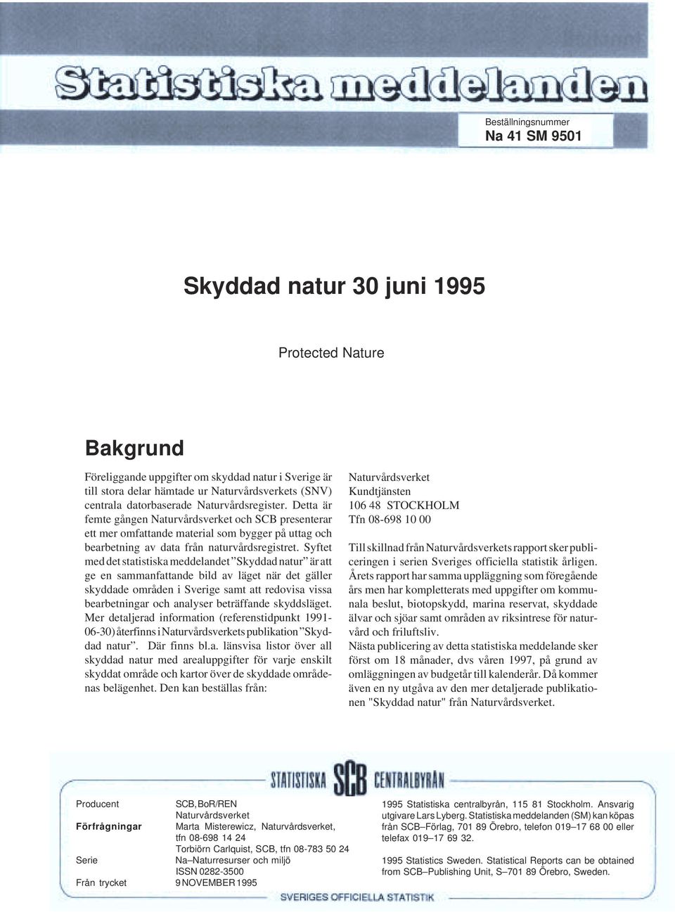 Syftet med det statistiska meddelandet Skyddad natur är att ge en sammanfattande bild av läget när det gäller skyddade områden i Sverige samt att redovisa vissa bearbetningar och analyser beträffande