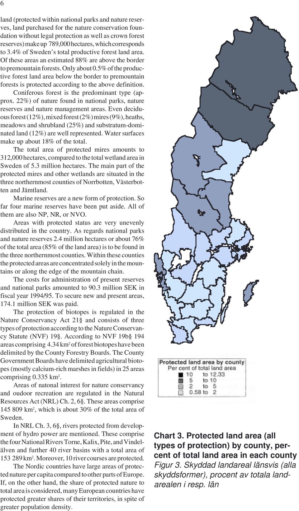 5% of the productive forest land area below the border to premountain forests is protected according to the above definition. Coniferous forest is the predominant type (approx.