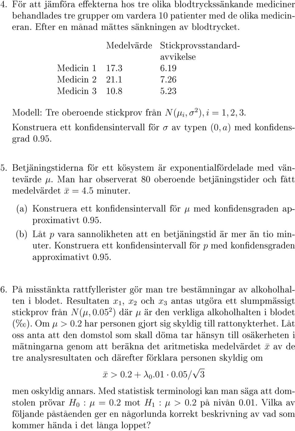 Konstruera ett kondensintervall för σ av typen (0, a) med kondensgrad 0.95. 5. Betjäningstiderna för ett kösystem är exponentialfördelade med väntevärde µ.