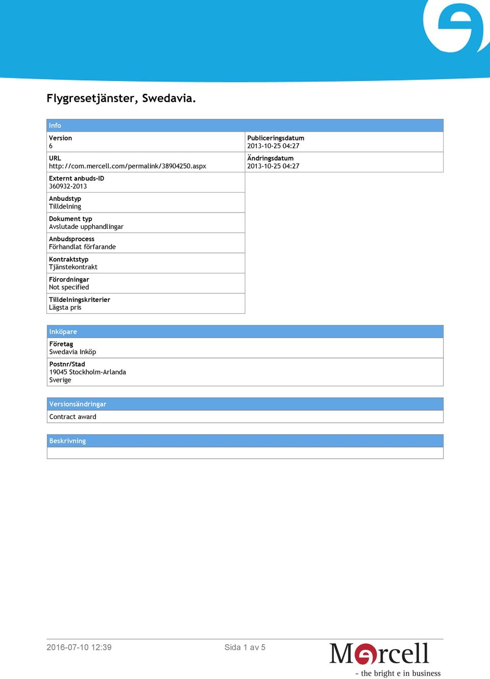 förfarande Kontraktstyp Tjänstekontrakt Förordningar Not specified Tilldelningskriterier Lägsta pris Publiceringsdatum