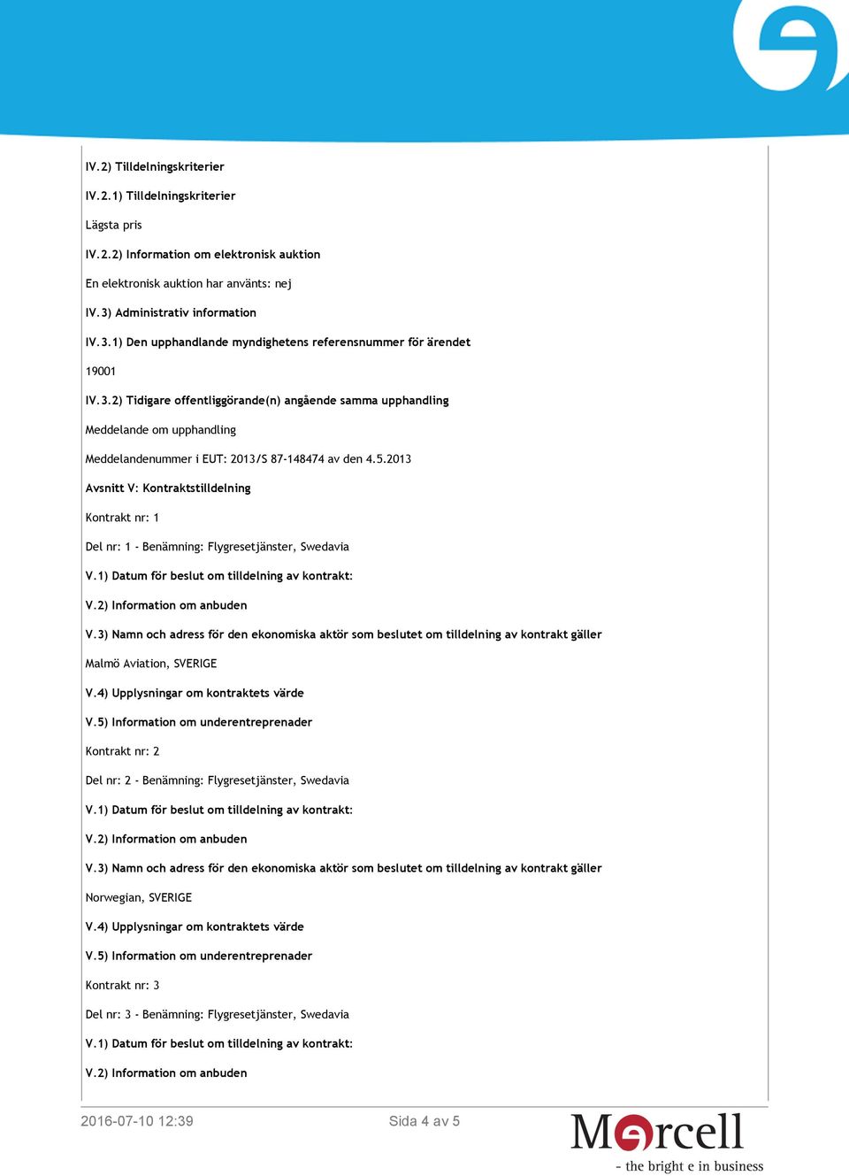 5.2013 Avsnitt V: Kontraktstilldelning Kontrakt nr: 1 Del nr: 1 - Benämning: Flygresetjänster, Swedavia Malmö Aviation, SVERIGE Kontrakt nr: 2 Del nr: 2 - Benämning: