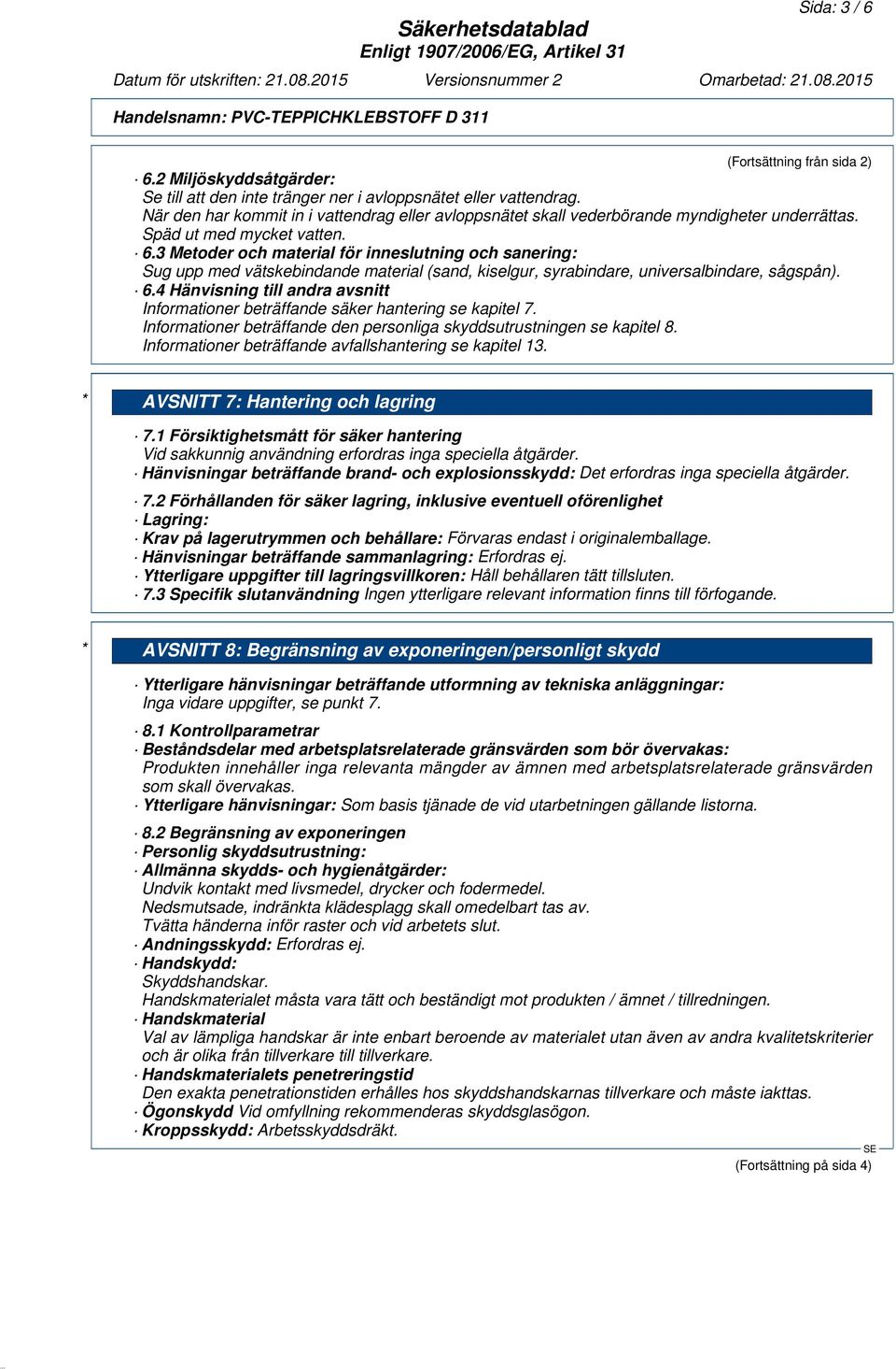 3 Metoder och material för inneslutning och sanering: Sug upp med vätskebindande material (sand, kiselgur, syrabindare, universalbindare, sågspån). 6.