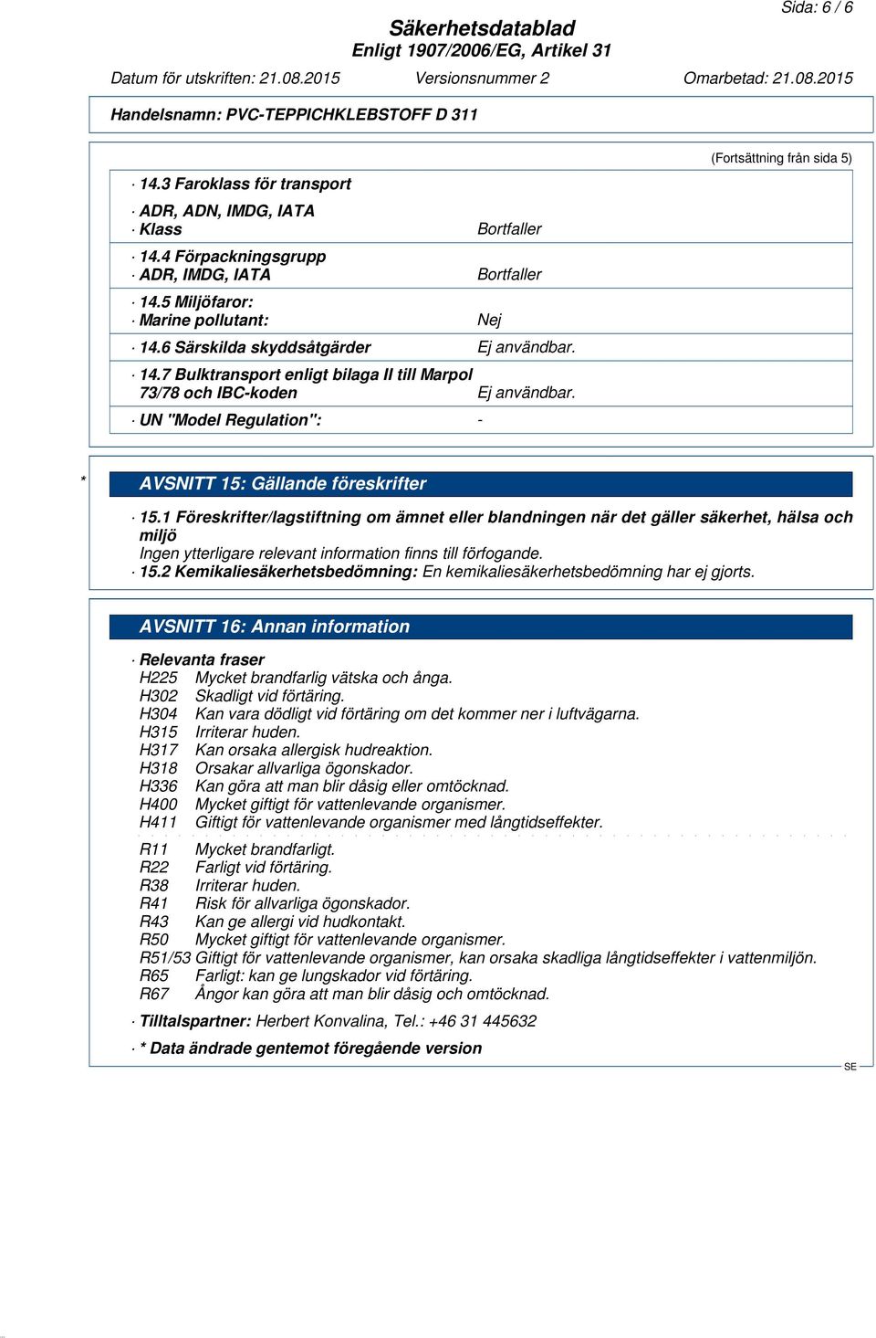 UN "Model Regulation": - (Fortsättning från sida 5) * AVSNITT 15: Gällande föreskrifter 15.1 Föreskrifter/lagstiftning om ämnet eller blandningen när det gäller säkerhet, hälsa och miljö 15.