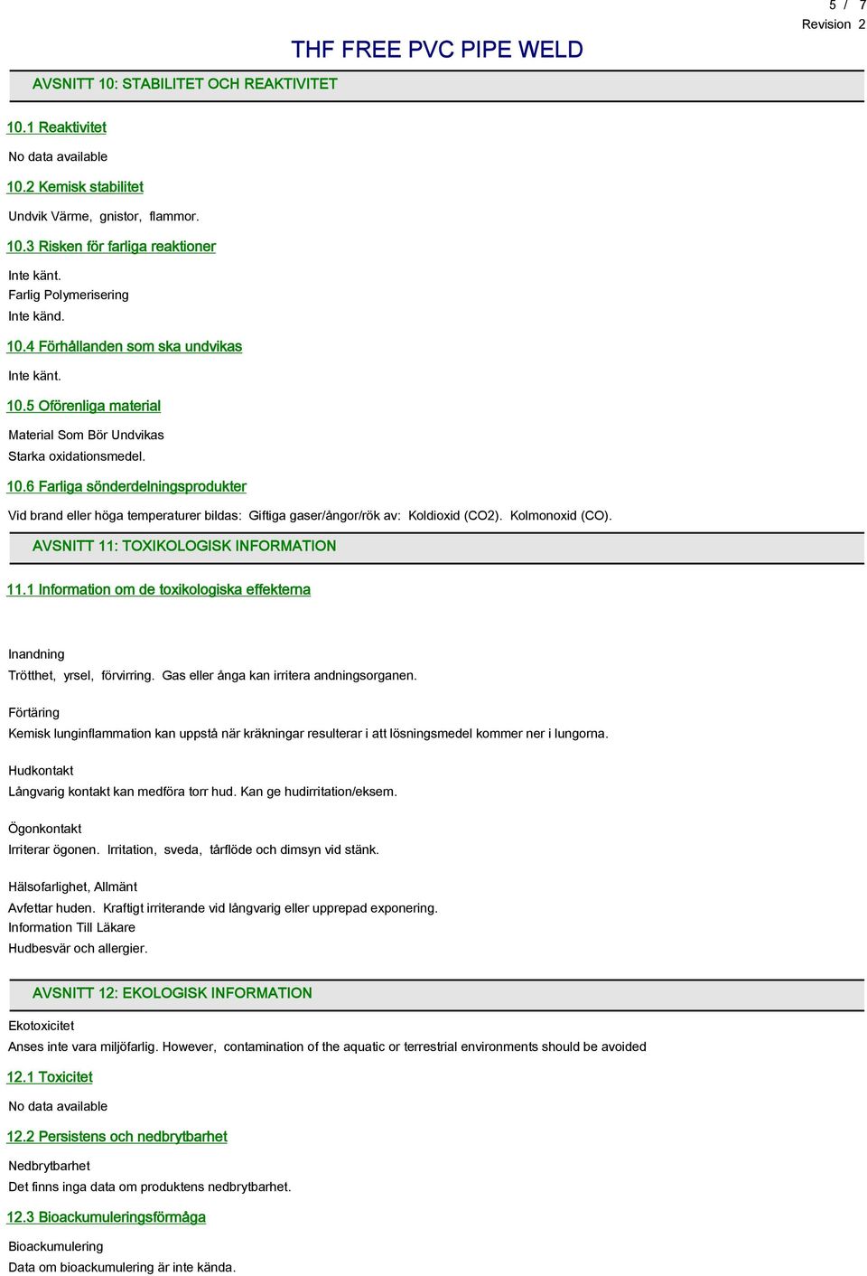 Kolmonoxid (CO). AVSNITT 11: TOXIKOLOGISK INFORMATION 11.1 Information om de toxikologiska effekterna Inandning Trötthet, yrsel, förvirring. Gas eller ånga kan irritera andningsorganen.