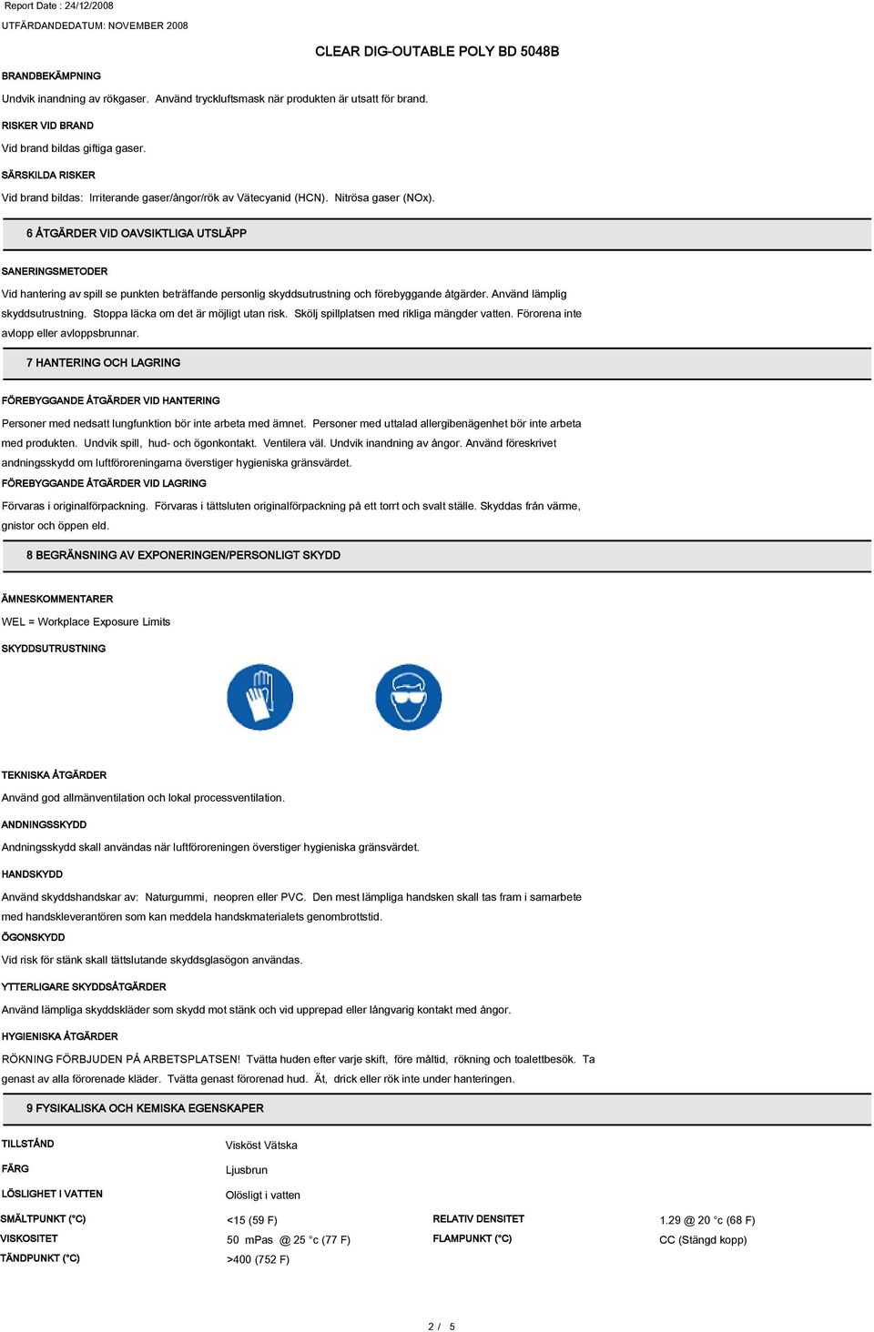 6 ÅTGÄRDER VID OAVSIKTLIGA UTSLÄPP SANERINGSMETODER Vid hantering av spill se punkten beträffande personlig skyddsutrustning och förebyggande åtgärder. Använd lämplig skyddsutrustning.