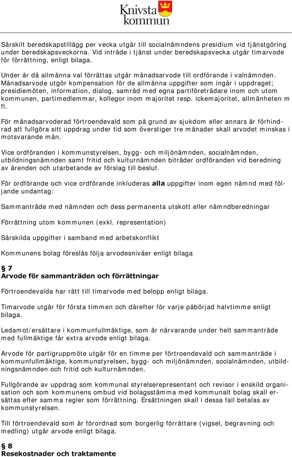Månadsarvode utgör kompensation för de allmänna uppgifter som ingår i uppdraget; presidiemöten, information, dialog, samråd med egna partiföreträdare inom och utom kommunen, partimedlemmar, kollegor